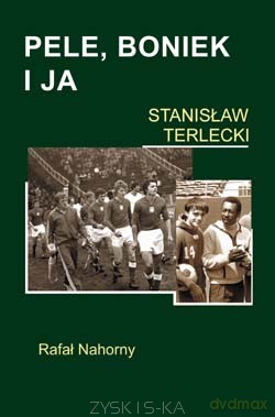 Pele,boniek i ja - Stanislaw Terlecki [KSIĄŻKA]