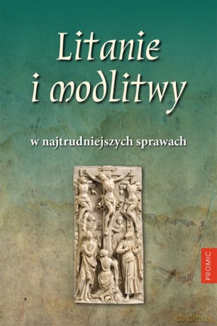 Litanie i modlitwy w najtrudniejszych sprawach - Opracowanie Zbiorowe [KSIĄŻKA]