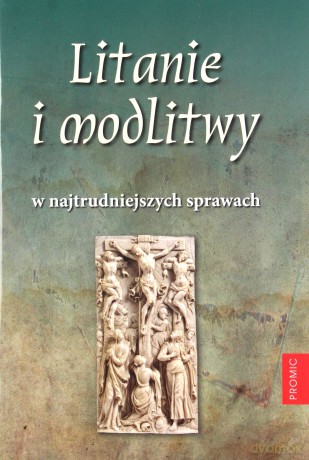 Litanie i modlitwy w najtrudniejszych sprawach - Opracowanie Zbiorowe [KSIĄŻKA]