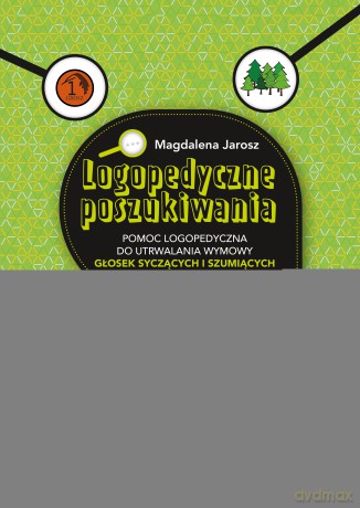 Logopedyczne poszukiwania Pomoc logopedyczna do utrwalania wymowy głosek syczących i szumiących - Magdalena Jarosz [KSIĄŻKA]