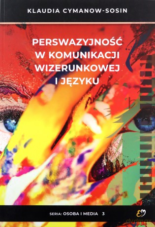 Perswazyjność w komunikacji wizerunkowej i języku - Klaudia Cymanow-Sosin [KSIĄŻKA]