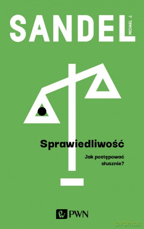 Sprawiedliwość. Jak postępować słusznie - Michael J. Sandel [KSIĄŻKA]