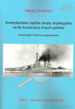 Amerykańskie ciężkie okręty artyleryjskie na tle konstrukcji innych państw - Maciej Chodnicki [KSIĄŻKA]