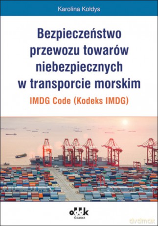 Bezpieczeństwo przewozu towarów niebezpiecznych w transporcie morskim IMDG Code (Kodeks IMDG) - Karolina Kołdys [KSIĄŻKA]
