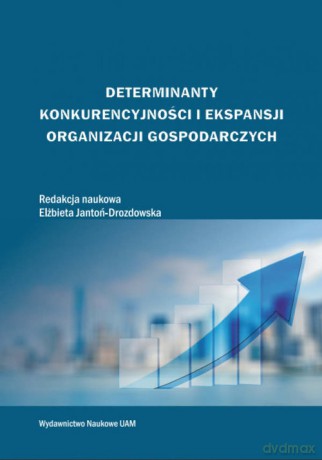 Determinanty konkurencyjności i ekspansji organizacji gospodarczych [KSIĄŻKA]