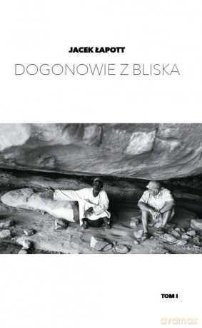 Dogonowie z bliska (Tom 1) - Jacek Łapott [KSIĄŻKA]