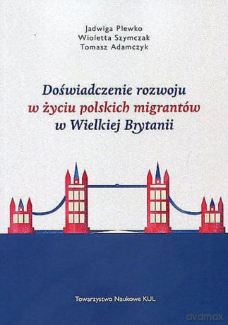 Doświadczenie rozwoju w życiu polskich migrantów w Wielkiej Brytanii - Jadwiga Plewko, Wioletta Szymczak [KSIĄŻKA]