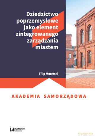 Dziedzictwo poprzemysłowe jako element zintegrowanego zarządzania miastem - Filip Moterski [KSIĄŻKA]