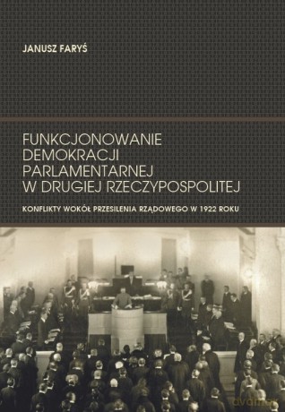 Funkcjonowanie demokracji parlamentarnej w Drugiej Rzeczypospolitej - Janusz Faryś [KSIĄŻKA]