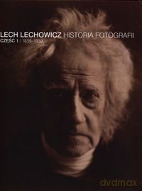 Historia fotografii Część 1 1839-1939 - Lech Lechowicz [KSIĄŻKA]
