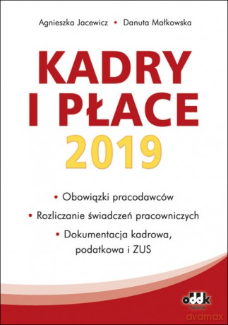 Kadry i płace 2019 obowiązki pracodawców rozliczanie świadczeń pracowniczych, dokumentacja kadrowa - Agnieszka Jacewicz, Danuta Małkowska [KSIĄŻKA]