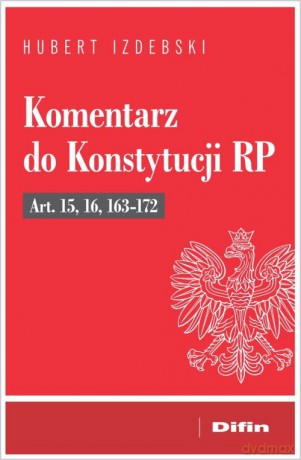 Komentarz do Konstytucji RP Art. 15, 16, 163-172 - Hubert Izdebski [KSIĄŻKA]