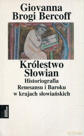 Królestwo Słowian Historiografia Renesansu i Baroku w krajach słowiańskich (Tom 3) - Giovanna Brogi Bercoff [KSIĄŻKA]
