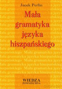 Mała gramatyka języka hiszpańskiego - Jacek Perlin [KSIĄŻKA]