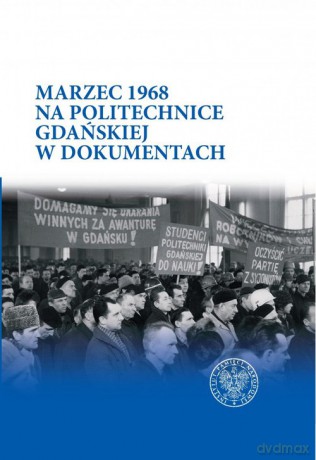 Marzec 1968 na Politechnice Gdańskiej w dokumentach [KSIĄŻKA]