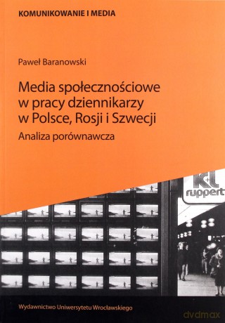 Media społecznościowe w pracy dziennikarzy w Polsce, Rosji i Szwecji. - Paweł Baranowski [KSIĄŻKA]