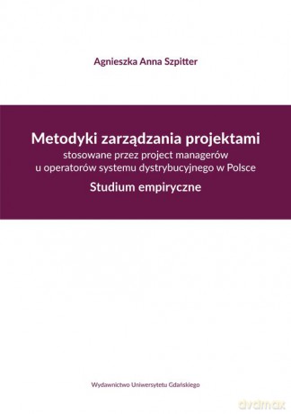 Metodyki zarządzania projektami stosowane przez project managerów u operatorów systemu dystrybucyjne - Agnieszka A. Szpitter [KSIĄŻKA]