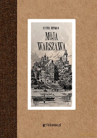 Moja Warszawa - Artur Oppman [KSIĄŻKA]