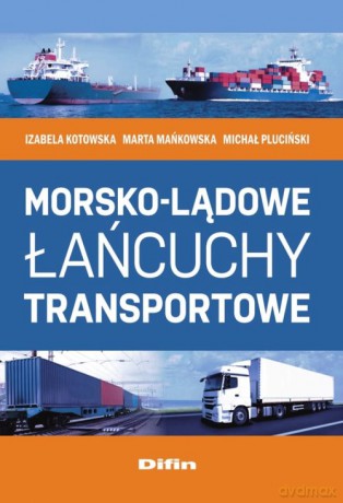 Morsko-lądowe łańcuchy transportowe - Izabela Kotowska, Marta Mańkowska [KSIĄŻKA]