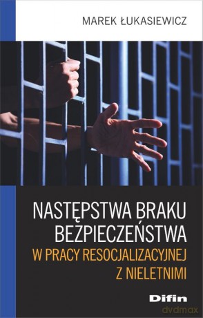 Następstwa braku bezpieczeństwa w pracy resocjalizacyjnej z nieletnimi - Marek Łukasiewicz [KSIĄŻKA]