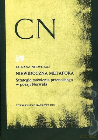 Niewidoczna metafora Strategie mówienia przenośnego w poezji Norwida - Łukasz Niewczas [KSIĄŻKA]