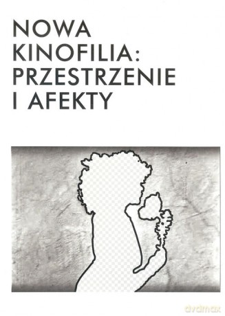 Nowa kinofilia przestrzenie i afekty [KSIĄŻKA]