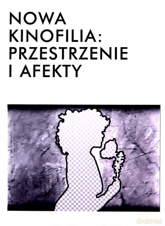 Nowa kinofilia przestrzenie i afekty [KSIĄŻKA]