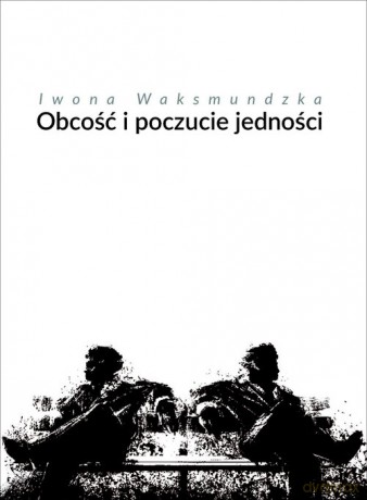 Obcość i poczucie jedności - Iwona Waksmundzka [KSIĄŻKA]