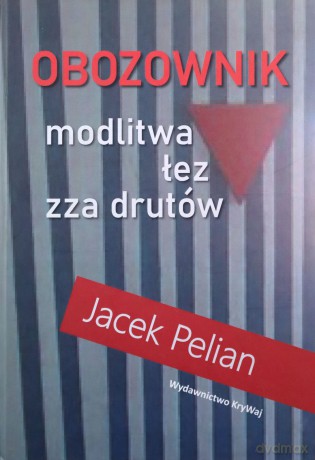 Obozownik modlitwa łez zza drutów - Jacek Pelian [KSIĄŻKA]