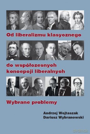 Od liberalizmu klasycznego do współczesnych koncepcji liberalnych Wybrane problemy - Andrzej Wojtaszak, Dariusz Wybranowski [KSIĄŻKA]