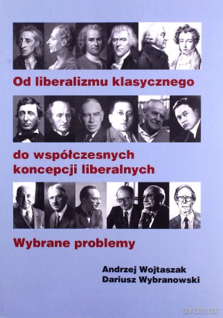 Od liberalizmu klasycznego do współczesnych koncepcji liberalnych Wybrane problemy - Andrzej Wojtaszak, Dariusz Wybranowski [KSIĄŻKA]