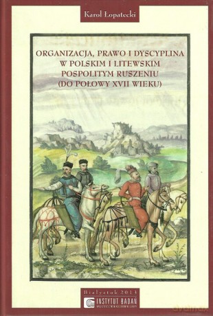 Organizacja Prawo i Dyscyplina w Polskim i Litewskim pospolitym ruszeniu [KSIĄŻKA]