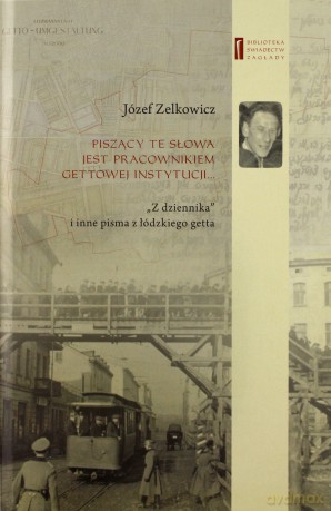 Piszący te słowa jest pracownikiem gettowej instytucji - Józef Zelkowicz [KSIĄŻKA]