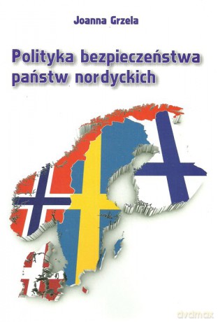 Polityka bezpieczeństwa państw nordyckich - Joanna Grzela [KSIĄŻKA]