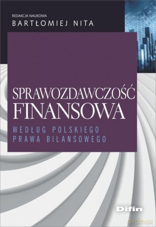Sprawozdawczość finansowa według polskiego prawa bilansowego - Bartłomiej redakcja naukowa Nita [KSIĄŻKA]