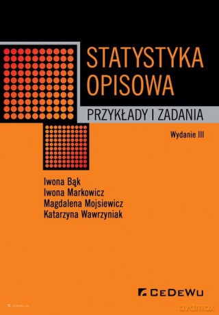 Statystyka opisowa. Przykłady i zadania (wyd. III) - Bąk Iwona, Markowicz Iwona [KSIĄŻKA]