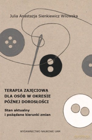 Terapia zajęciowa dla osób w okresie późnej dorosłości - Wilowska Anastazja Julia Sienkiewicz [KSIĄŻKA]