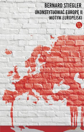 Ukonsytuować Europę II Motyw europejski - Bernard Stiegler [KSIĄŻKA]