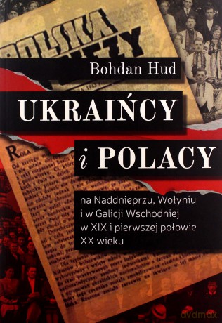 Ukraińcy i Polacy na Naddnieprzu Wołyniu i w Galicji Wschodniej - Bohdan Hud [KSIĄŻKA]