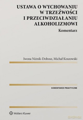 Ustawa o wychowaniu w trzeźwości i przeciwdziałaniu alkoholizmowi Komentarz - Michał Koszowski, Iwona Niżnik-Dobosz [KSIĄŻKA]