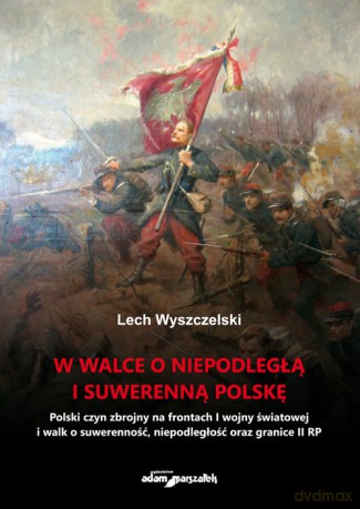 W walce o niepodległą i suwerenną Polskę - Lech Wyszczelski [KSIĄŻKA]