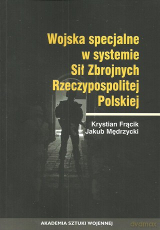 Wojska specjalne w systemie Sił Zbrojnych Rzeczypospolitej Polskiej - Krystyna Frącik, Jakub Mędrzycki [KSIĄŻKA]