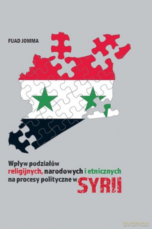 Wpływ podziałów religijnych, narodowych i etnicznych na procesy polityczne w Syrii - Fuad Jomma [KSIĄŻKA]