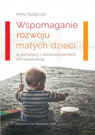 Wspomaganie rozwoju małych dzieci - Anna Ratajczak [KSIĄŻKA]