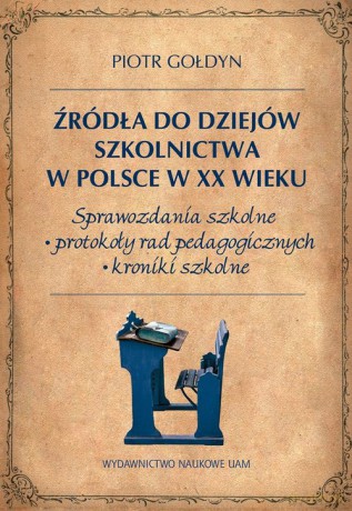 Źródła do dziejów szkolnictwa w Polsce w XX wieku - Piotr Gołdyn [KSIĄŻKA]