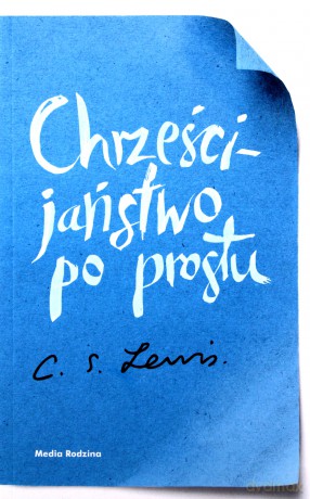 Chrześcijaństwo po prostu - Clive Staples Lewis [KSIĄŻKA]