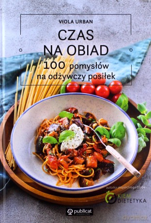 Czas na obiad. 100 pomysłów na odżywczy posiłek - Viola Urban [KSIĄŻKA]