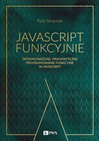 JavaScript funkcyjnie. Zrównoważone, pragmatyczne programowanie funkcyjne w JavaScript - Kyle Simpson [KSIĄŻKA]