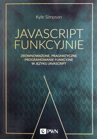 JavaScript funkcyjnie. Zrównoważone, pragmatyczne programowanie funkcyjne w JavaScript - Kyle Simpson [KSIĄŻKA]