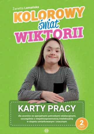Kolorowy świat Wiktorii. Cz. 2. Karty pracy dla uczniów ze specjalnymi potrzebami edukacyjnymi, szczególnie z niepełnosprawnością intelektualną w stopniu umiarkowanym i znacznym - Żanetta Lemańska [KSIĄŻKA]